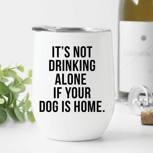 If Your Dog is Home Wine Tumbler